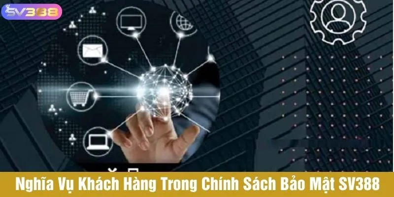 Nghĩa vụ khách hàng trong chính sách bảo mật SV388